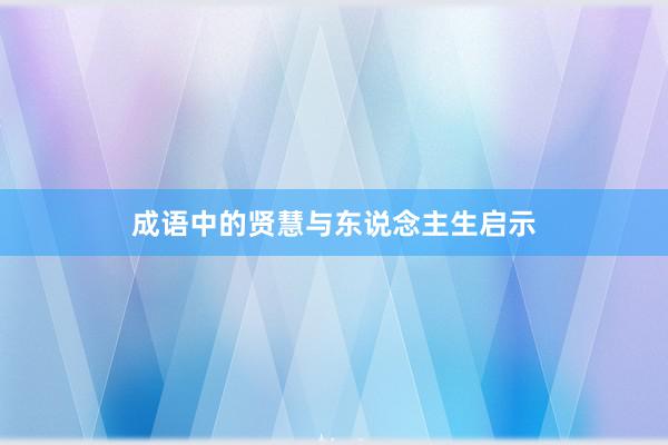 成语中的贤慧与东说念主生启示